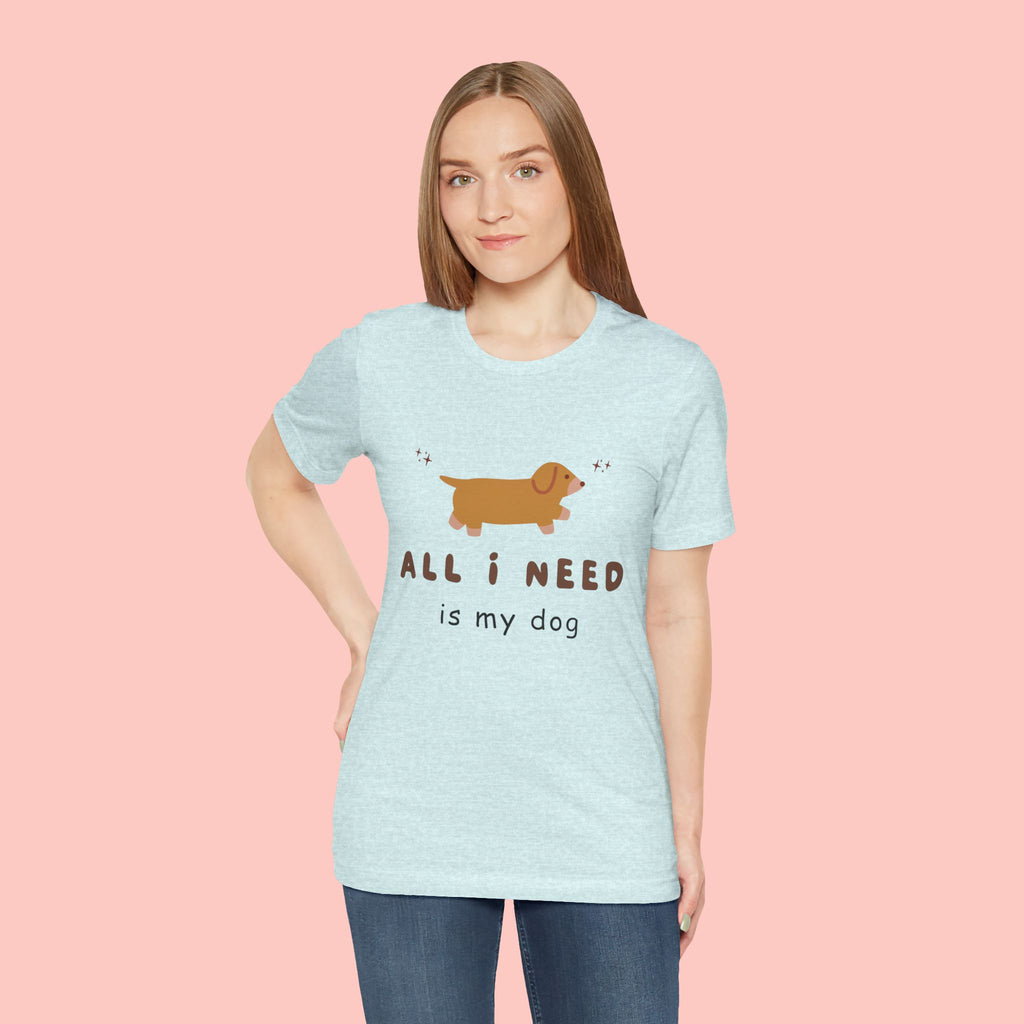 All I Need Is My Dog T‑Shirt — Cute Dachshund Graphic Tee