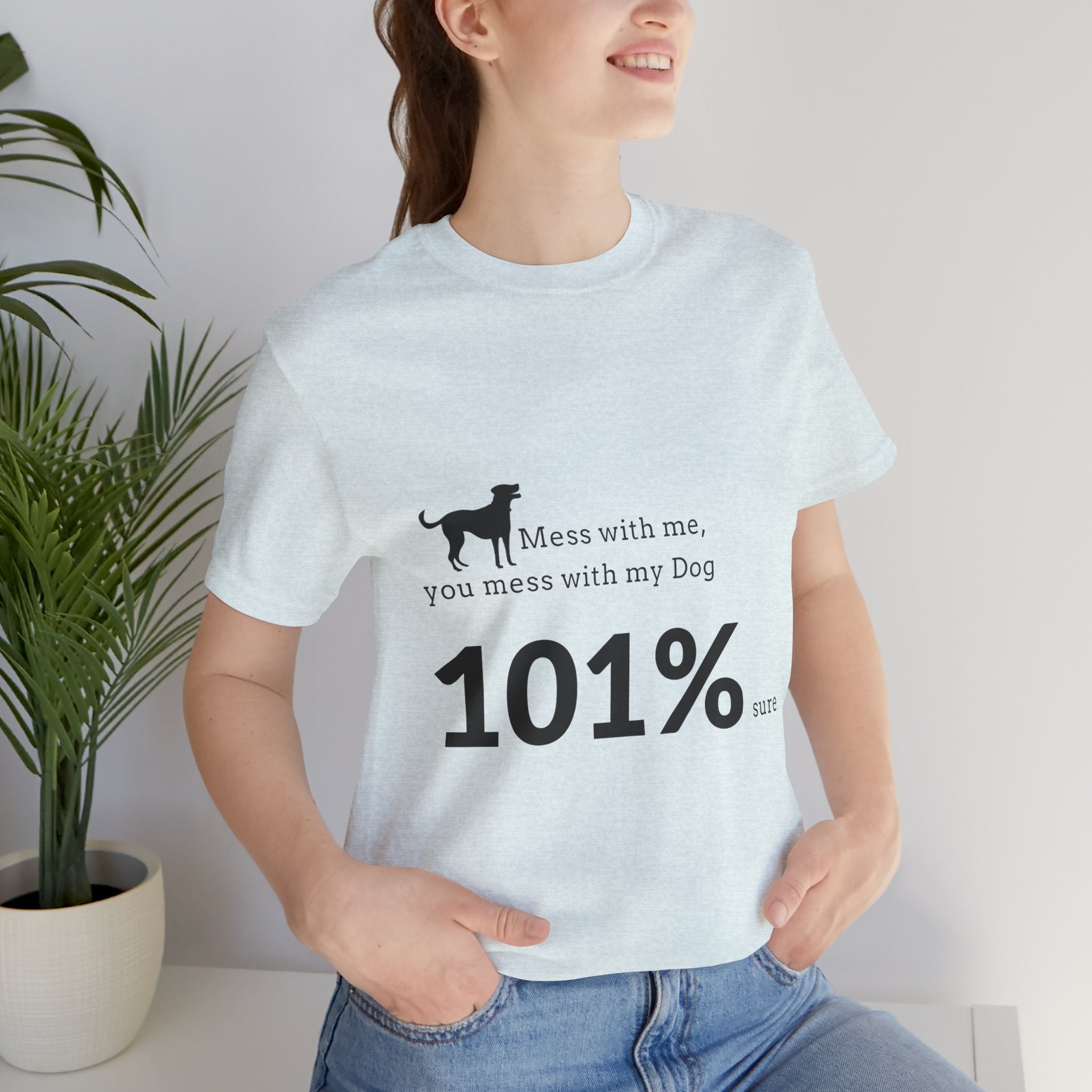 Dog Lover T‑Shirt — "Mess with me, you mess with my Dog 101% sure"