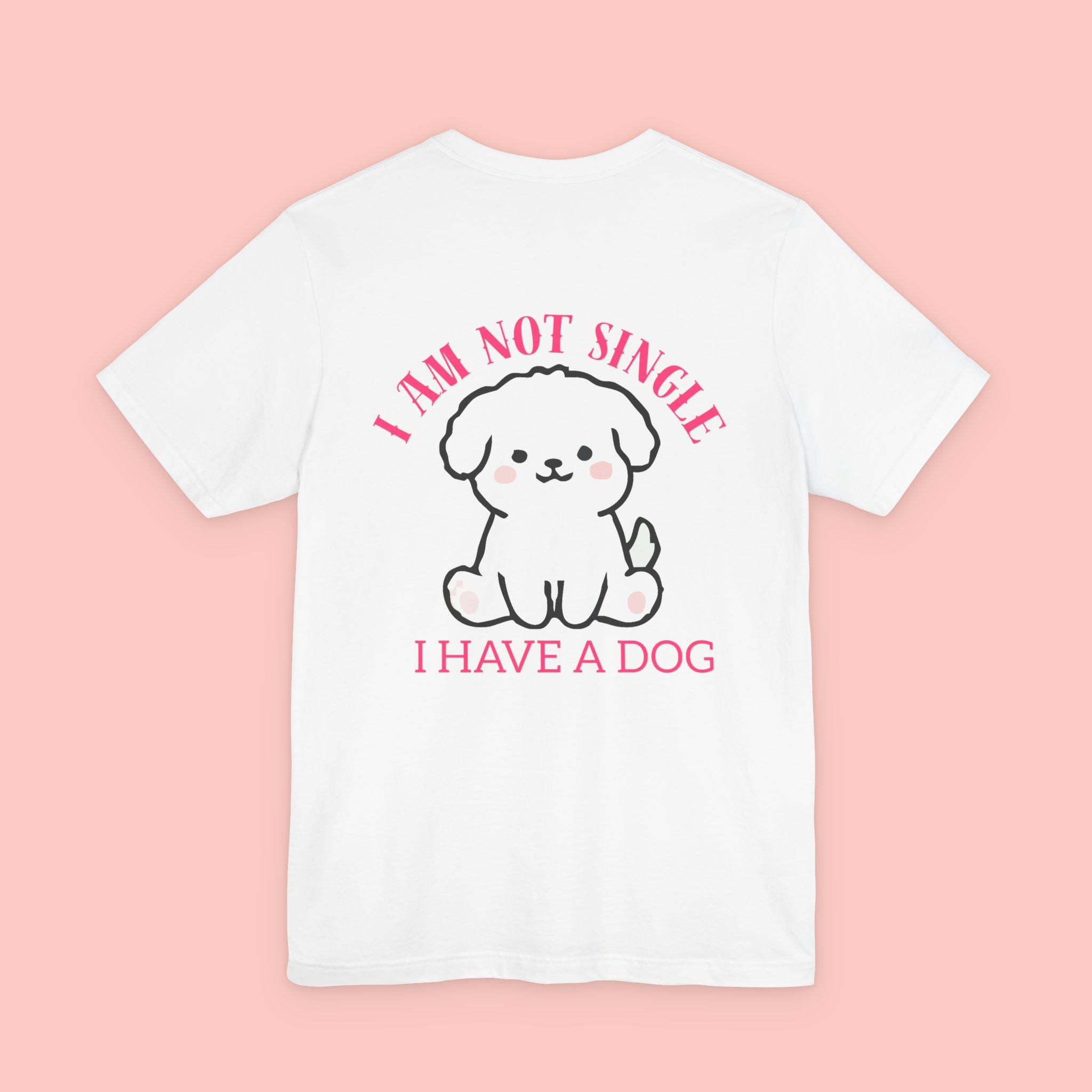 I Am Not Single I Have A Dog T-Shirt — Cute Puppy Graphic Tee