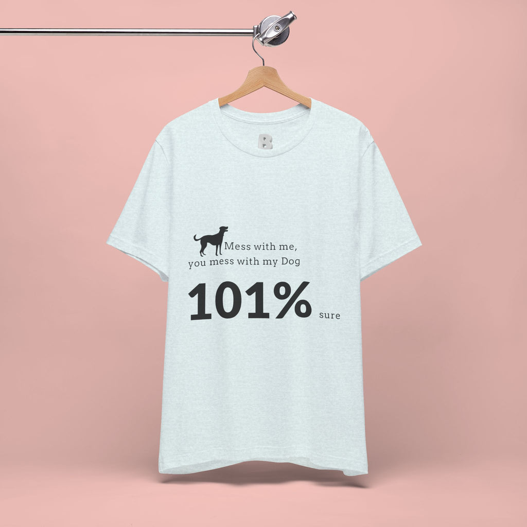 Dog Lover T‑Shirt — "Mess with me, you mess with my Dog 101% sure"