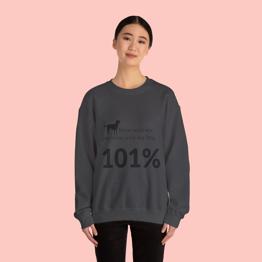 Dog Lover Sweatshirt — “Mess with me, you mess with my Dog 101%” Crewneck