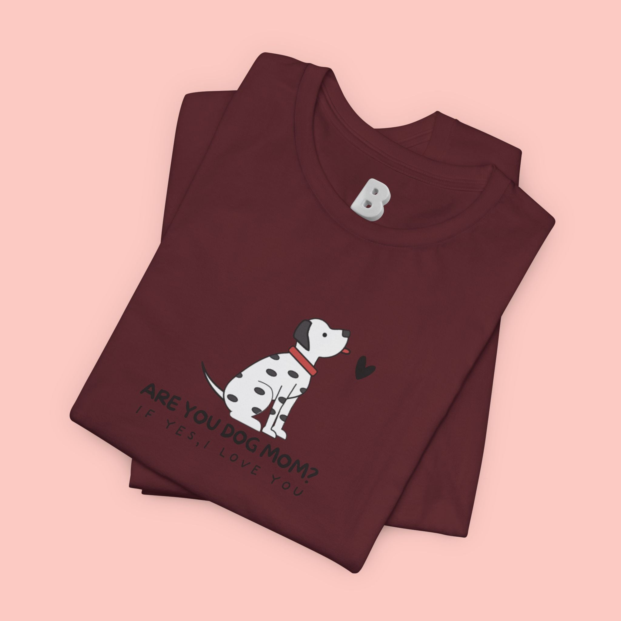 Dog Mom T-Shirt - "Are You Dog Mom? I’ll Still Love You" Cute Dalmatian Graphic Tee