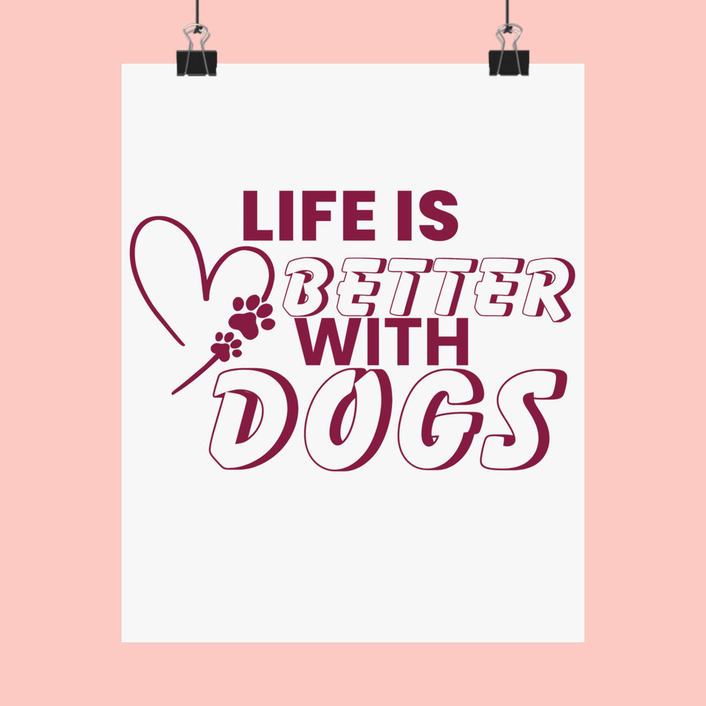 Life Is Better With Dogs Matte Poster — Dog Lover Wall Art