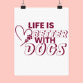 Life Is Better With Dogs Matte Poster — Dog Lover Wall Art