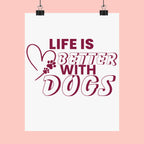 Life Is Better With Dogs Matte Poster — Dog Lover Wall Art