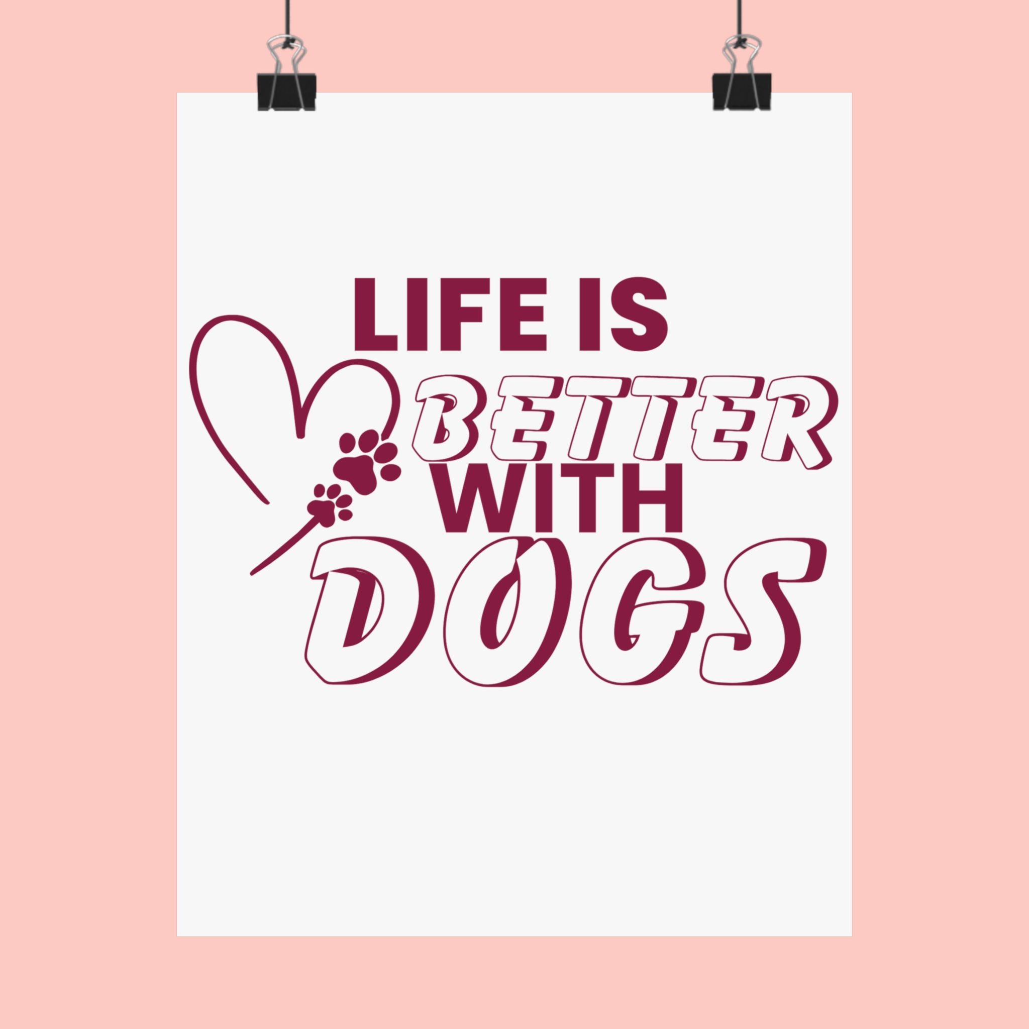 Life Is Better With Dogs Matte Poster — Dog Lover Wall Art