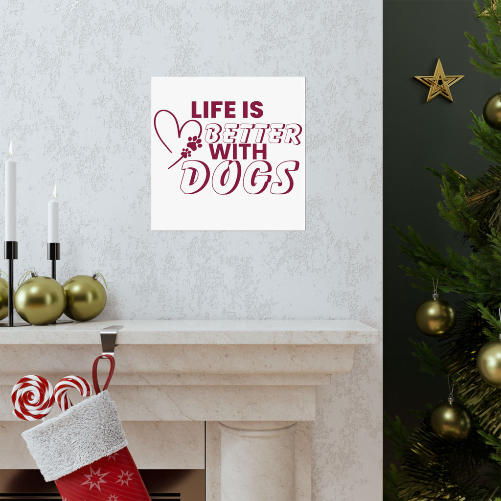 Life Is Better With Dogs Matte Poster — Dog Lover Wall Art