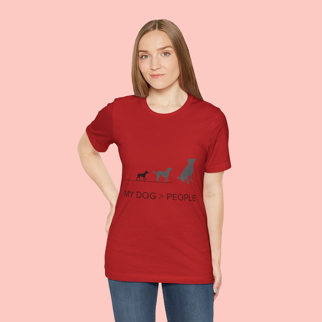 My Dog > People T-Shirt — Funny Dog Lover Tee