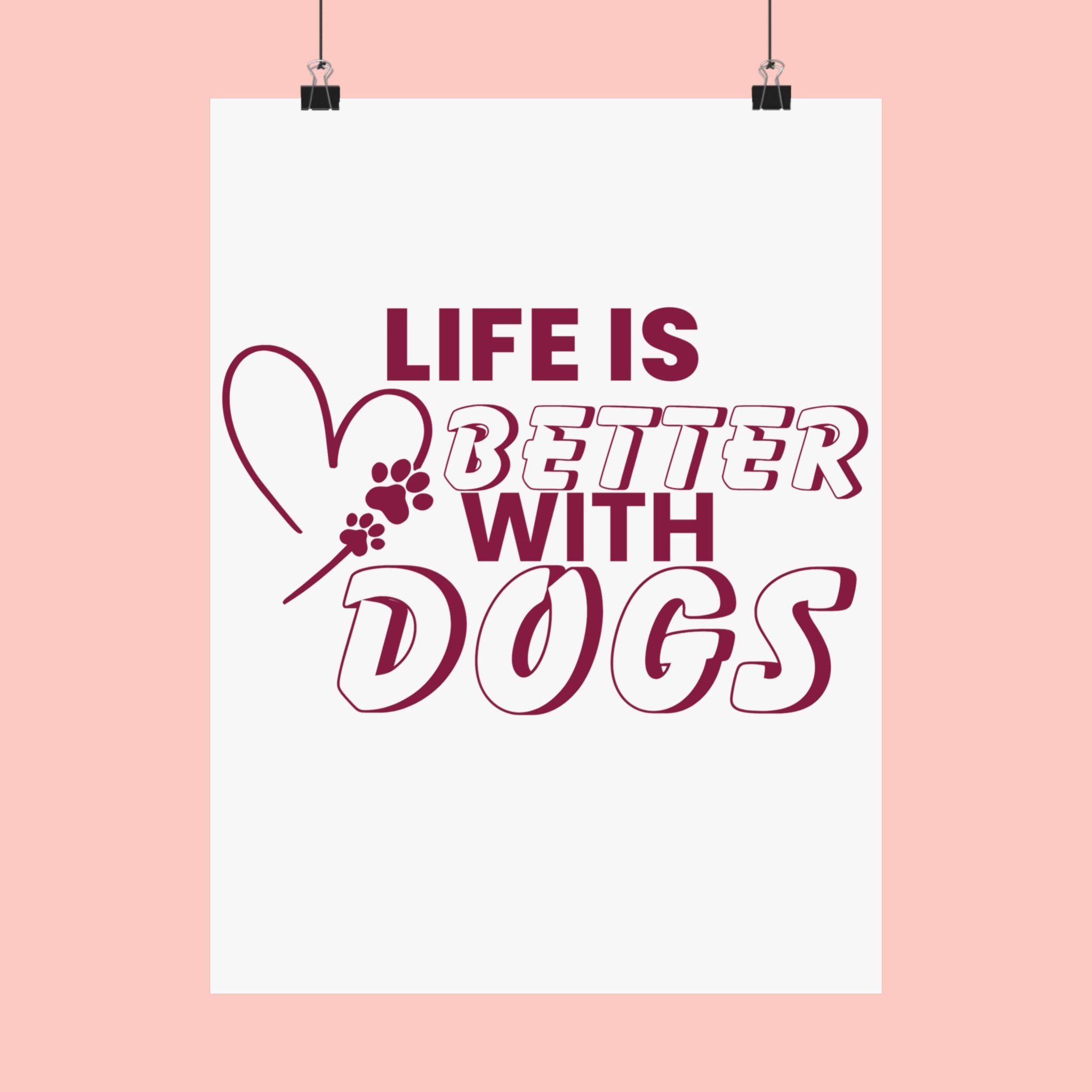 Life Is Better With Dogs Matte Poster — Dog Lover Wall Art