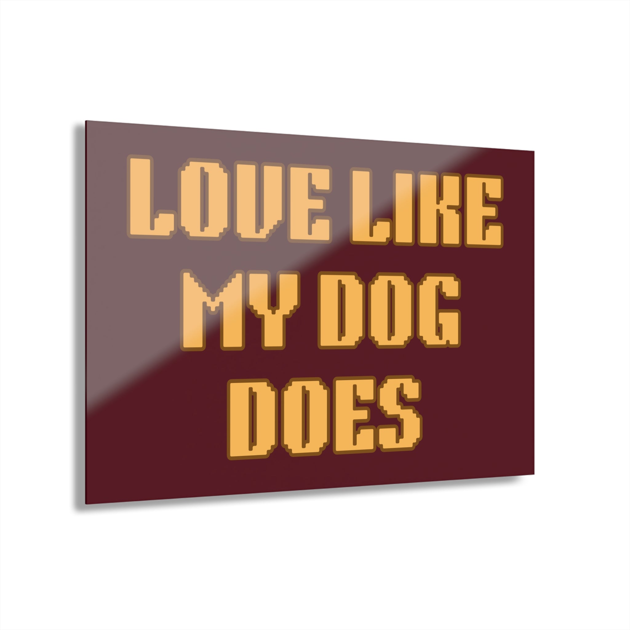 Acrylic Print - "Love Like My Dog Does" Wall Art