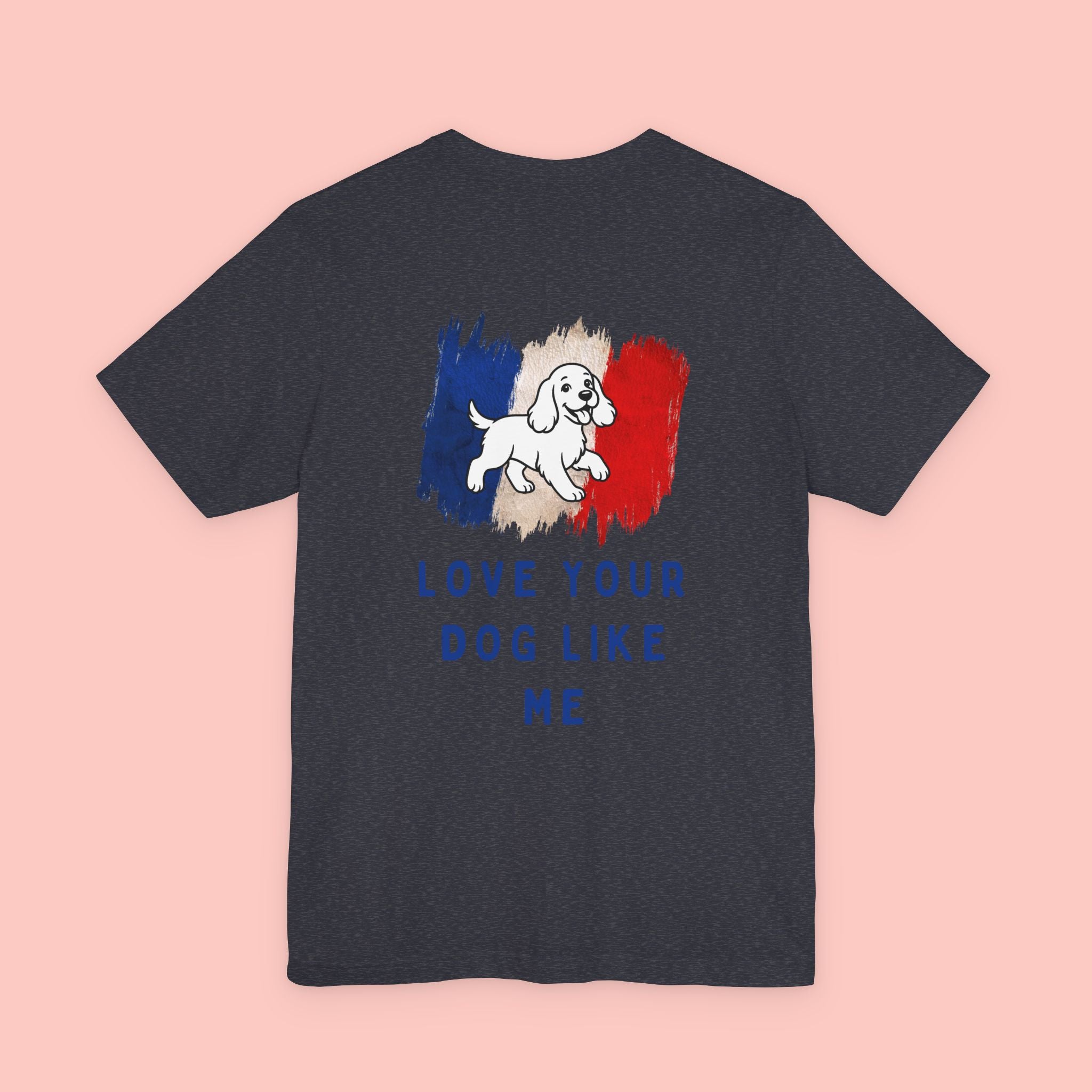 Love Your Dog Like Me T-Shirt — Cute French-Inspired Dog Graphic Tee