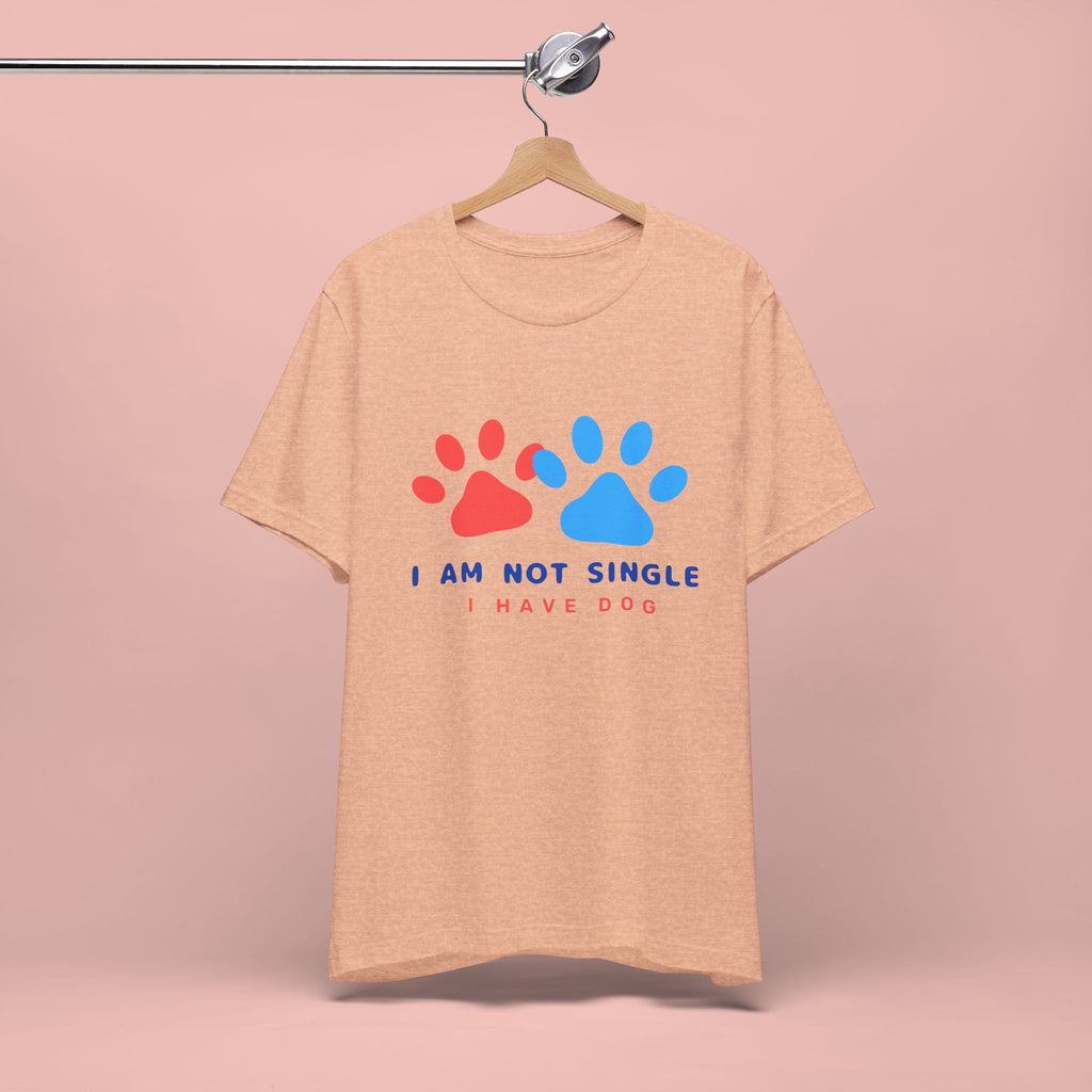 I Am Not Single I Have Dog T-Shirt — Cute Paw Print Dog Lover Tee