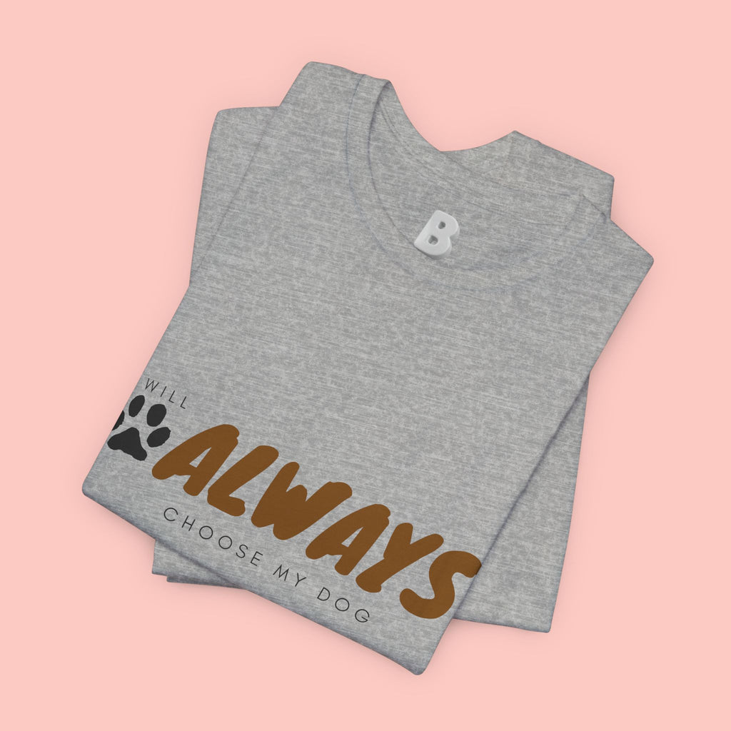 Always Choose My Dog T-Shirt — Dog Lover Paw Print Tee
