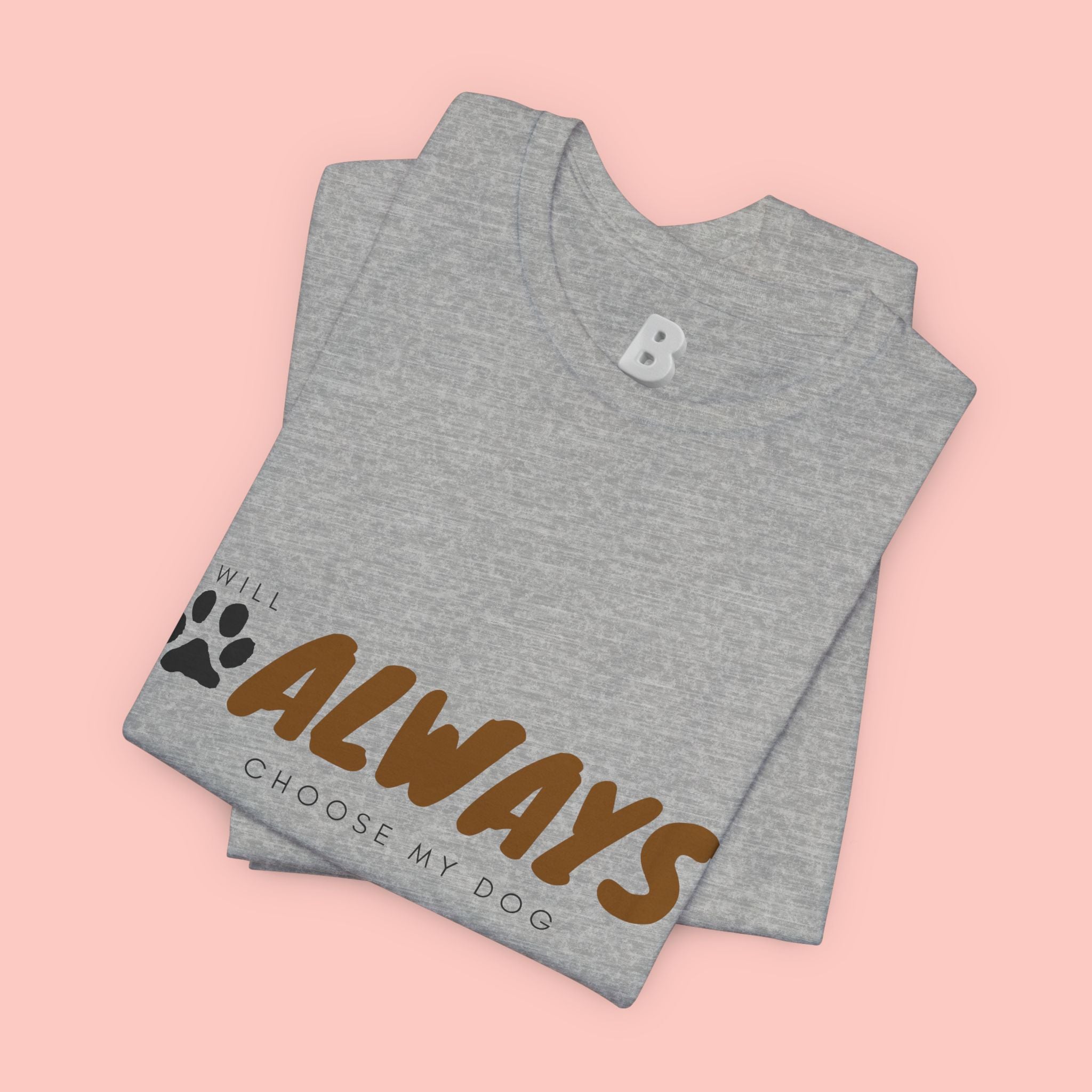 Always Choose My Dog T-Shirt — Dog Lover Paw Print Tee