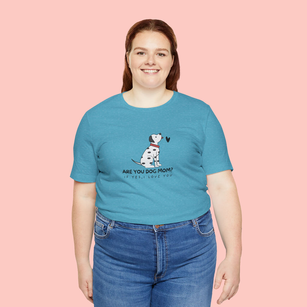 Dog Mom T-Shirt - "Are You Dog Mom? I’ll Still Love You" Cute Dalmatian Graphic Tee