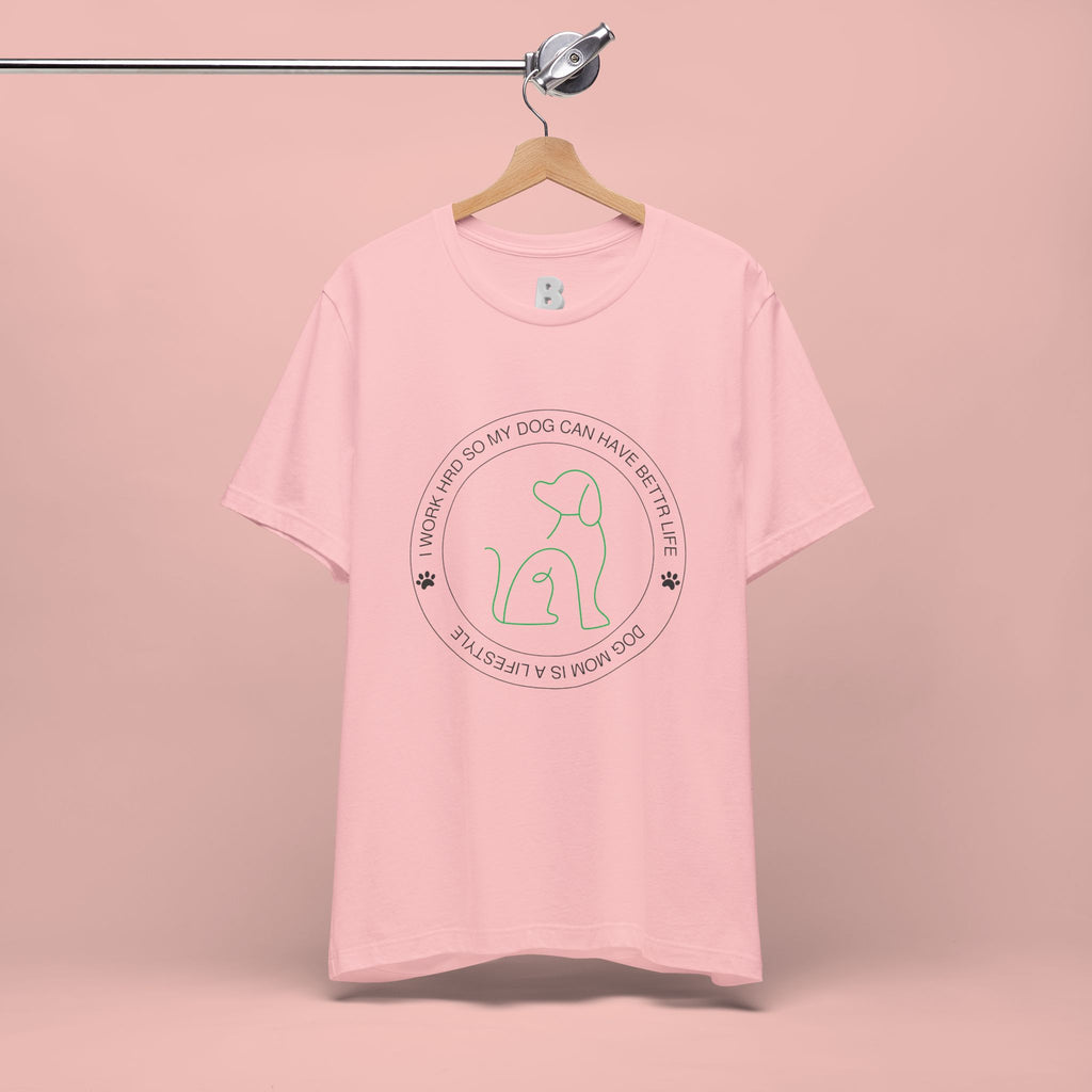 Dog Mom Tee — "I Work Hard So My Dog Can Have A Better Life" Graphic T-Shirt
