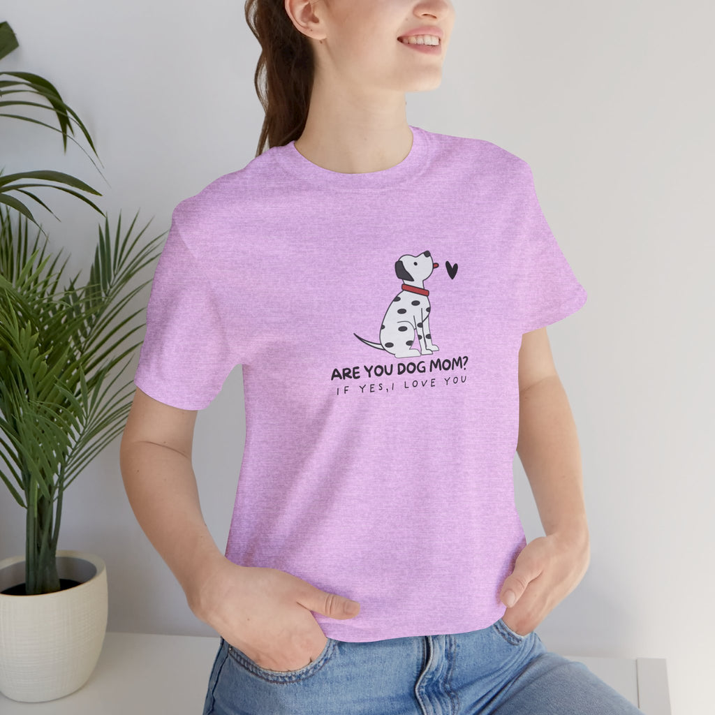 Dog Mom T-Shirt - "Are You Dog Mom? I’ll Still Love You" Cute Dalmatian Graphic Tee