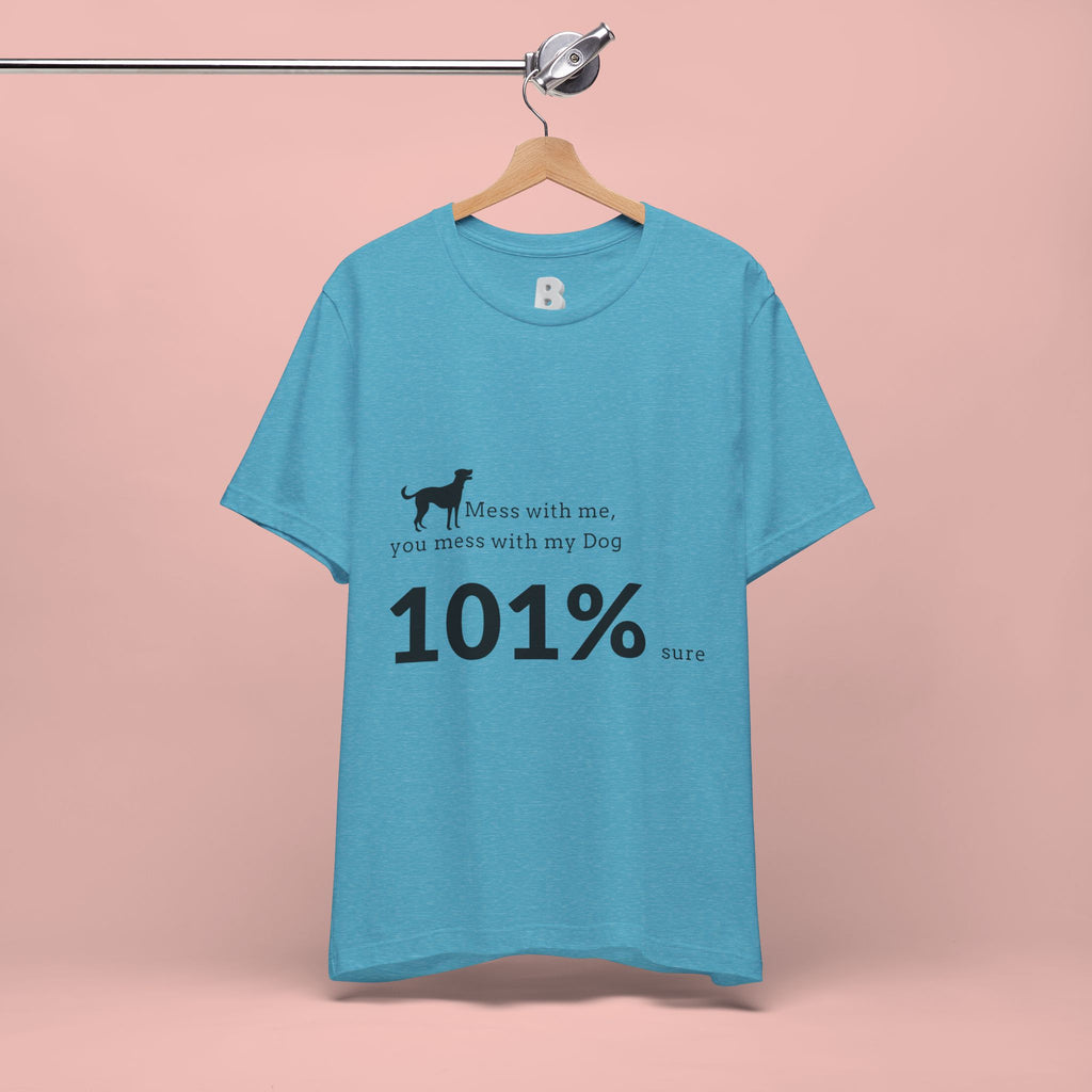 Dog Lover T‑Shirt — "Mess with me, you mess with my Dog 101% sure"