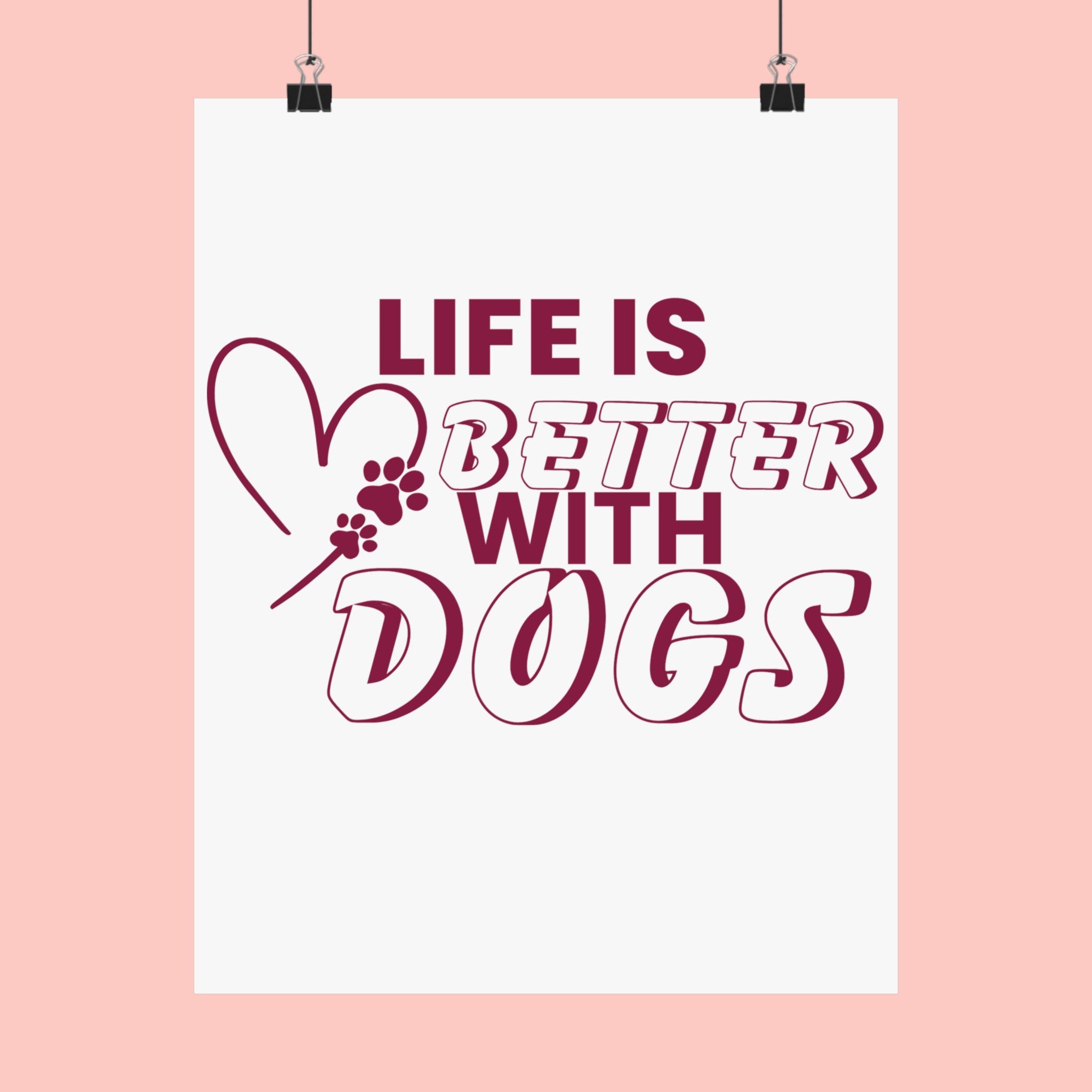 Life Is Better With Dogs Matte Poster — Dog Lover Wall Art