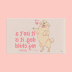 Flag - "It Isn't a Dog, It Is My Child" Decorative Pet Flag