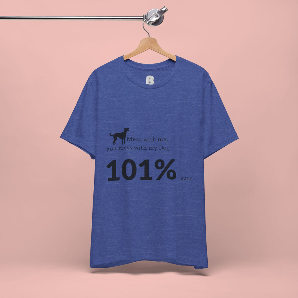 Dog Lover T‑Shirt — "Mess with me, you mess with my Dog 101% sure"