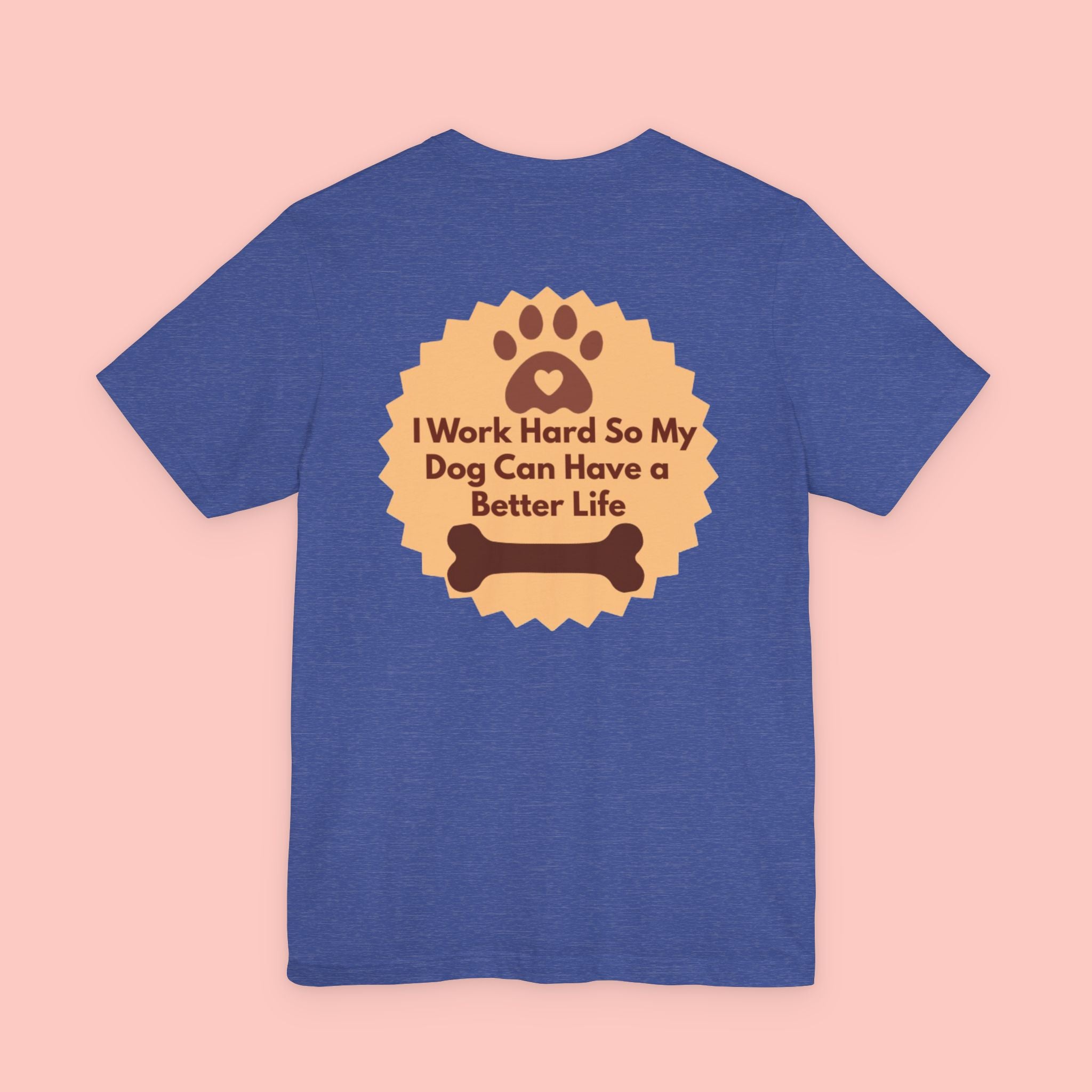 Dog Lover T‑Shirt - "I Work Hard So My Dog Can Have a Better Life"
