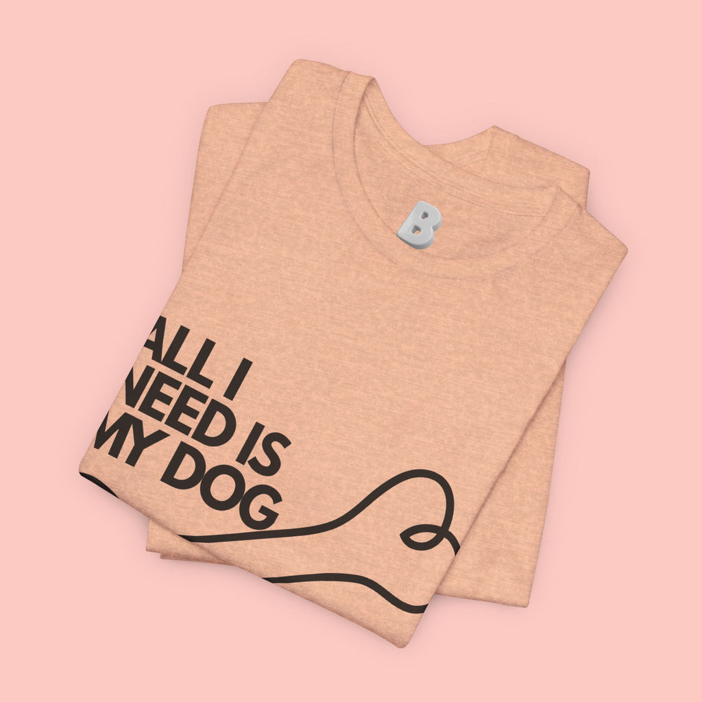 All I Need Is My Dog T-Shirt — Dog Lover Graphic Tee