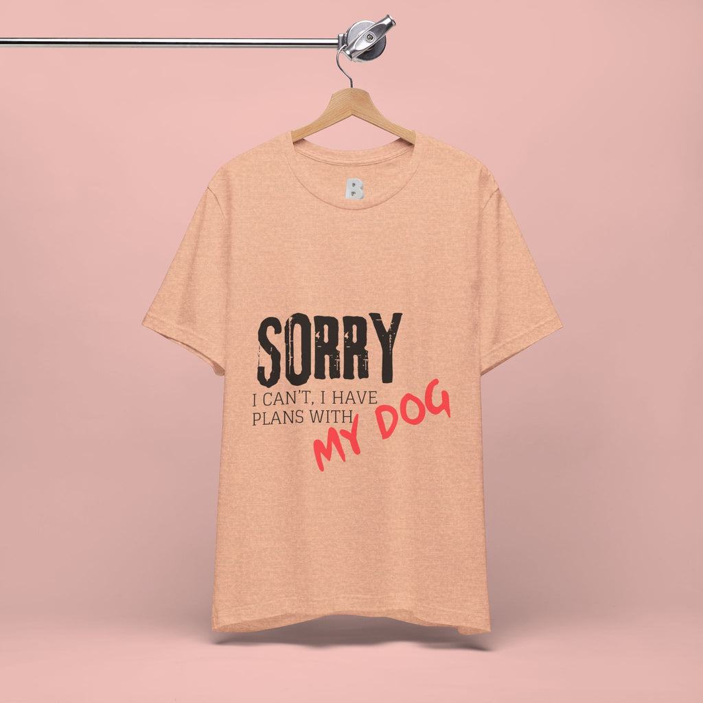 Dog Lover T-Shirt — "Sorry I Can't, I Have Plans With My Dog" Graphic Tee