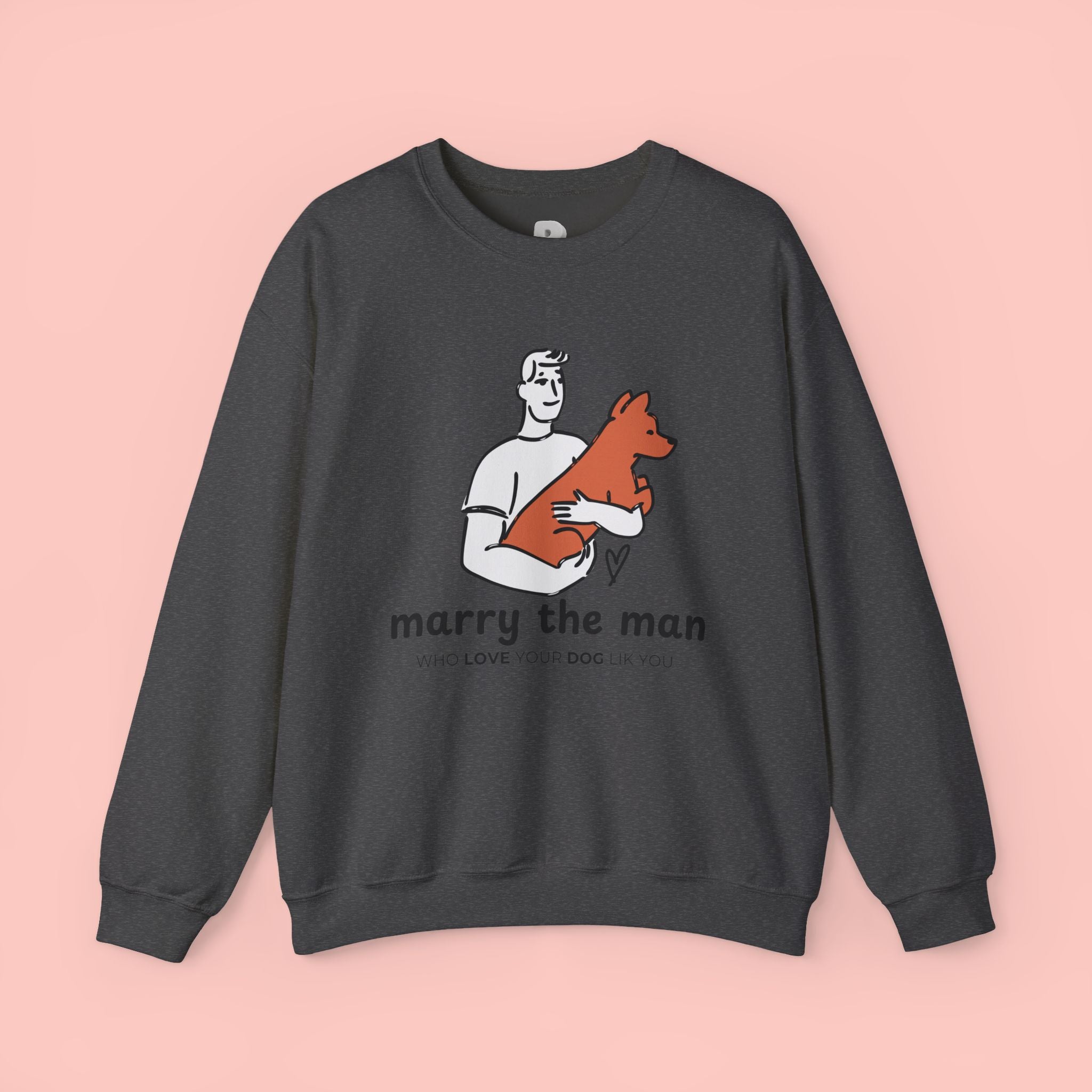 Crewneck Sweatshirt — “Marry the Man Who Loves Your Dog” Cute Pet Lover Graphic