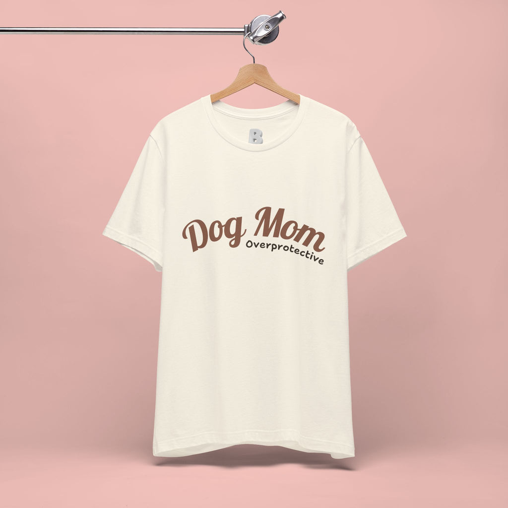 Dog Mom Overprotective T-Shirt – Cute Pet Lover Tee