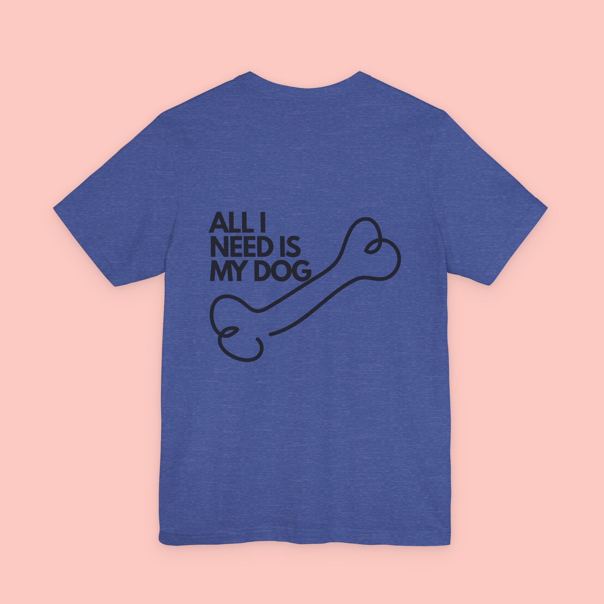 Dog Lover T‑Shirt – “All I Need Is My Dog” Graphic Tee