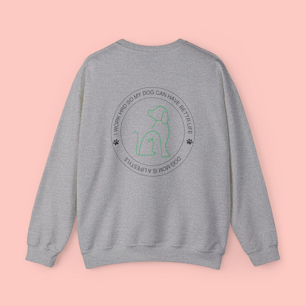 Dog Mom Crewneck Sweatshirt - "I Work Hard So My Dog Can Have A Better Life" Cozy Pet Lover Pullover