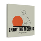 Enjoy the Morning with Your Dog Canvas