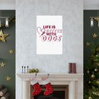 Life Is Better With Dogs Matte Poster — Dog Lover Wall Art