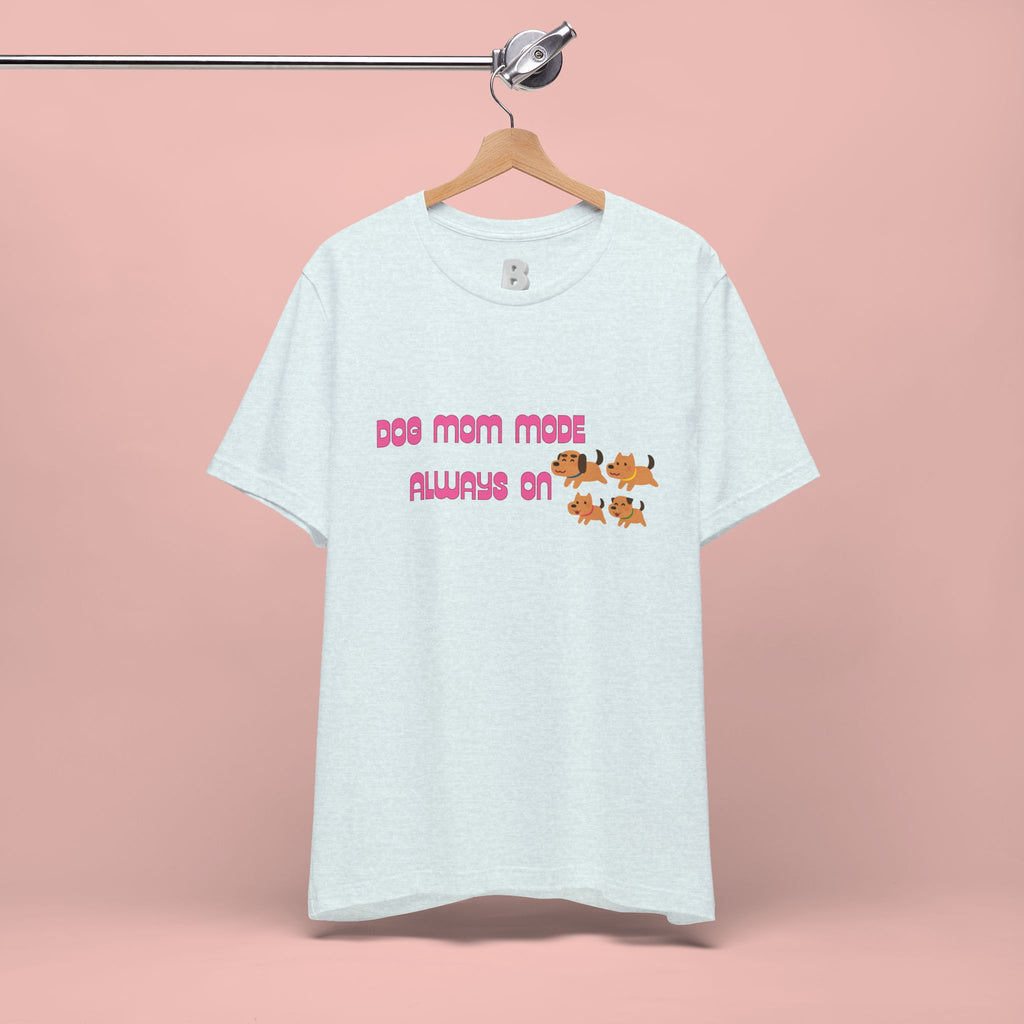 Dog Mom Mode Always On Tee