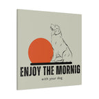 Enjoy the Morning with Your Dog Canvas