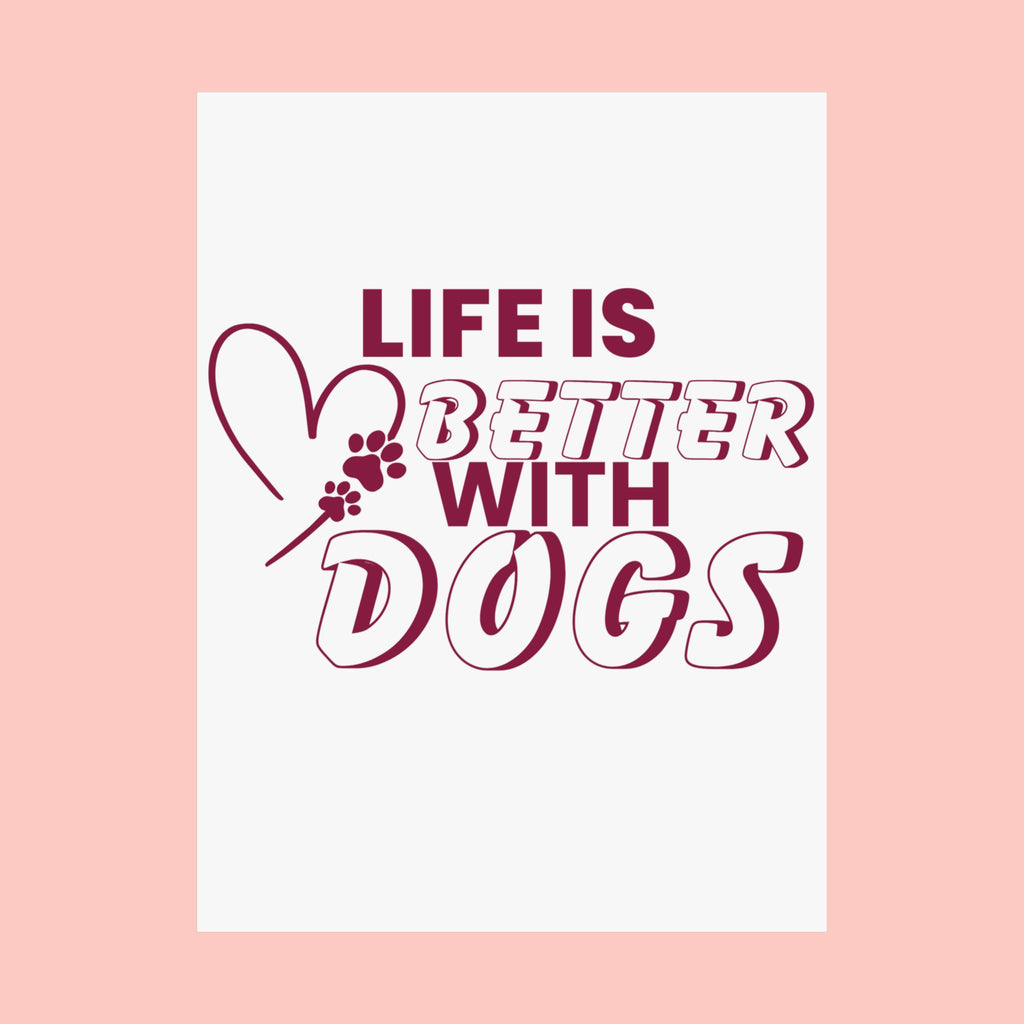Life Is Better With Dogs Matte Poster — Dog Lover Wall Art
