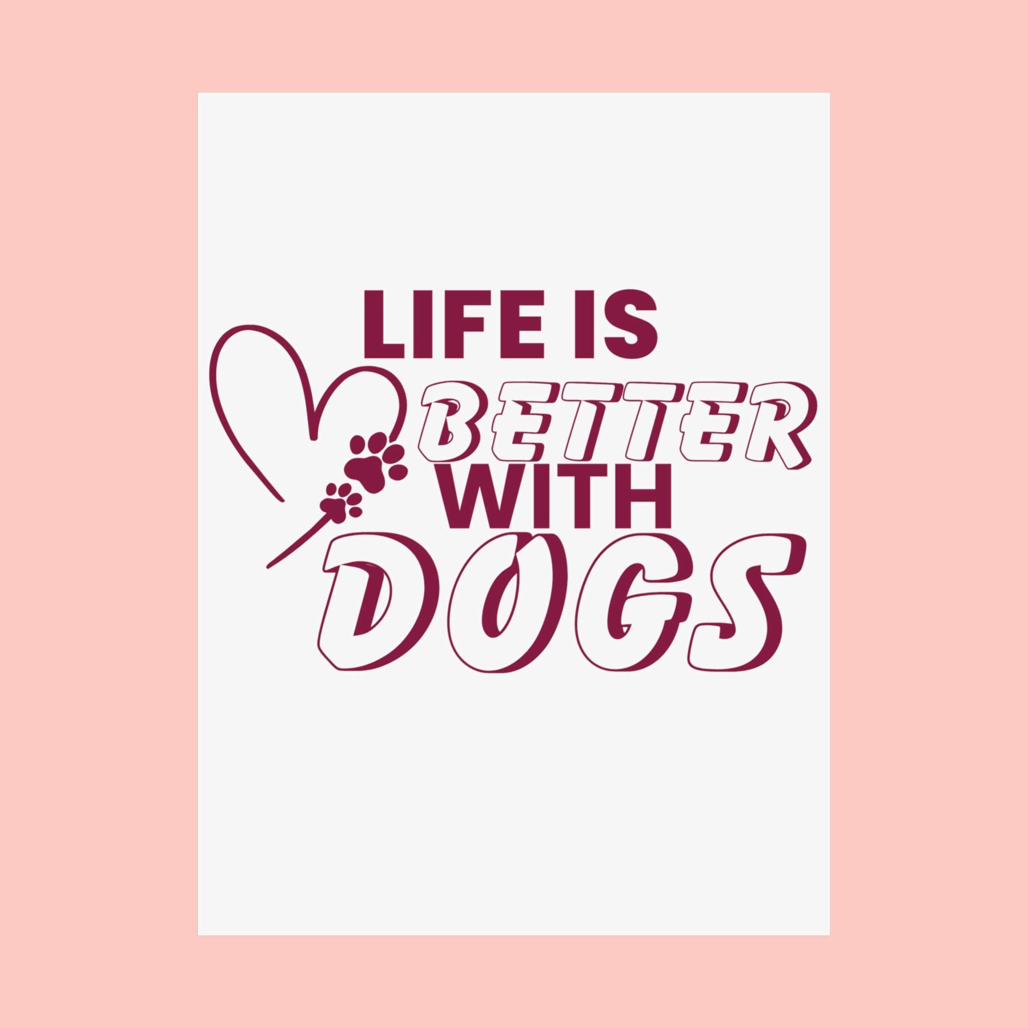 Life Is Better With Dogs Matte Poster — Dog Lover Wall Art