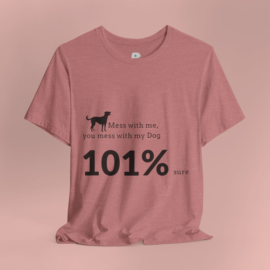 Dog Lover T‑Shirt — "Mess with me, you mess with my Dog 101% sure"