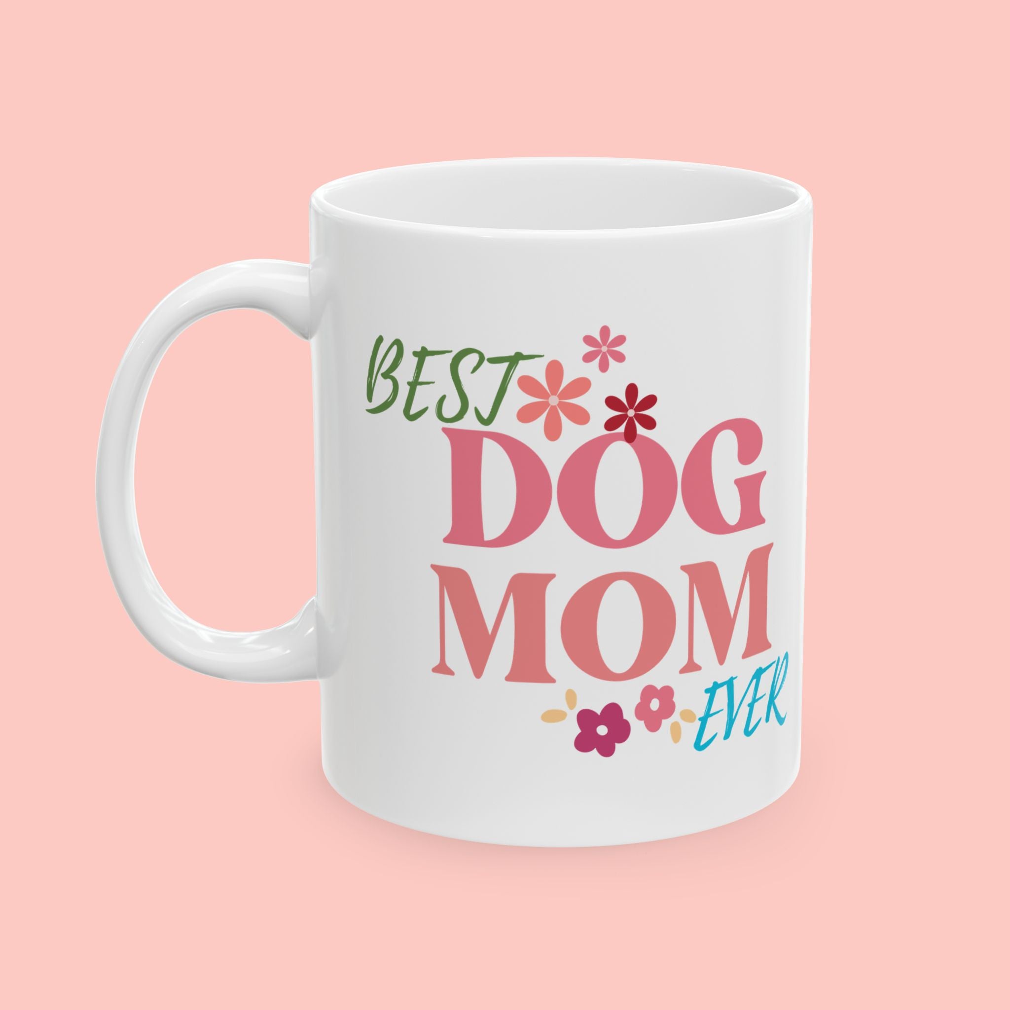 Best Dog Mom Ever Ceramic Mug — Gift for Dog Moms, Mother’s Day Coffee Cup (11oz/15oz)