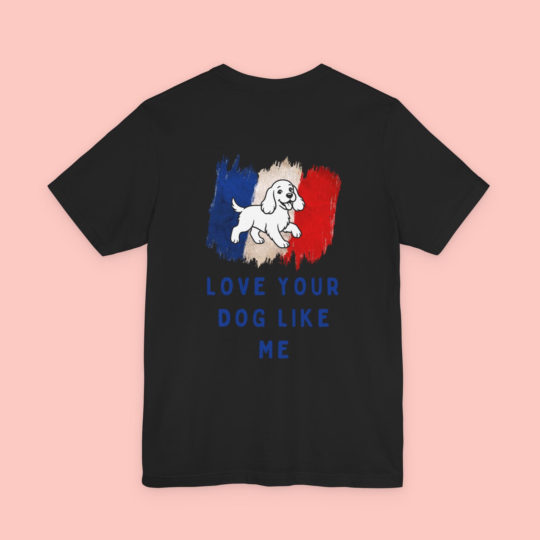 Love Your Dog Like Me T-Shirt — Cute French-Inspired Dog Graphic Tee