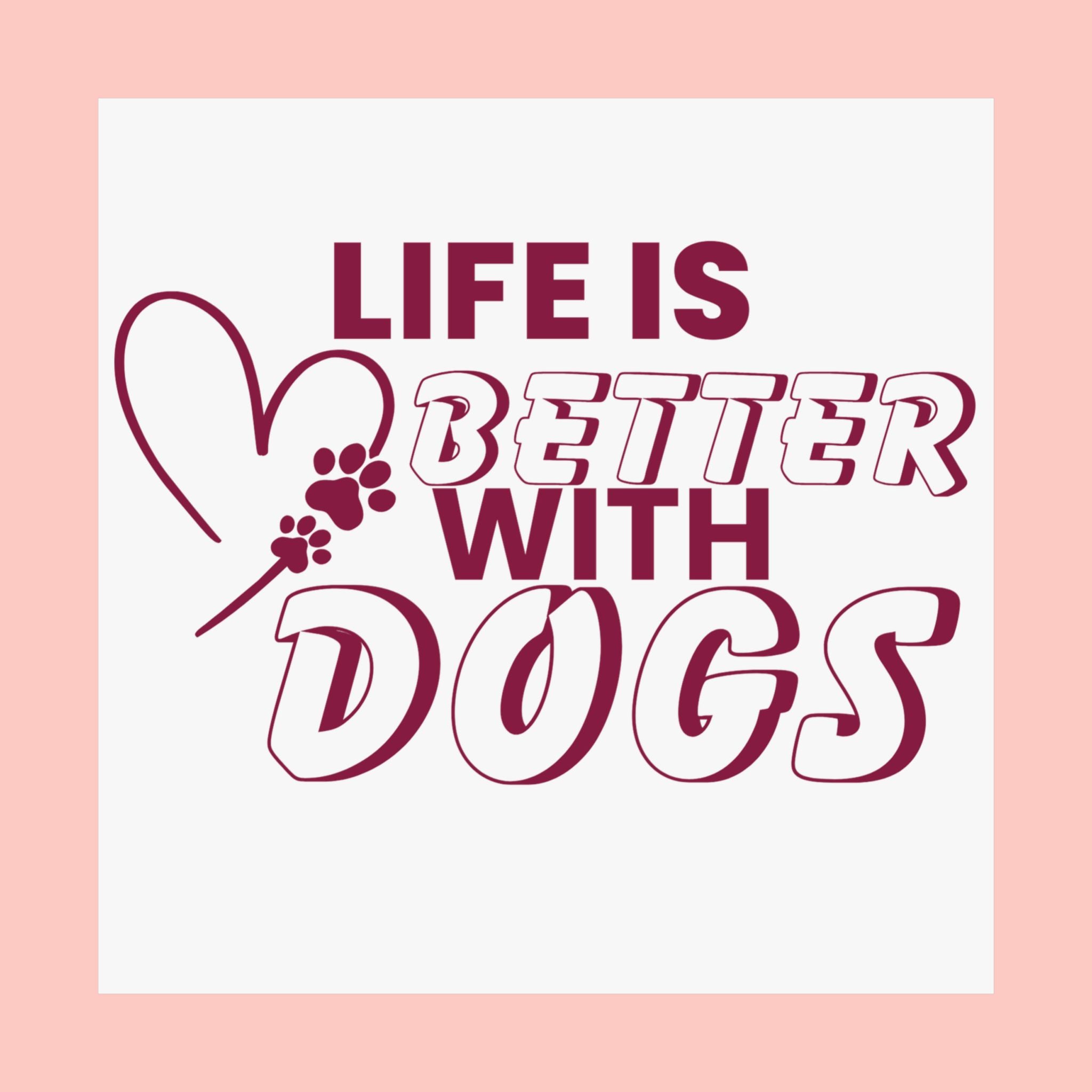 Life Is Better With Dogs Matte Poster — Dog Lover Wall Art
