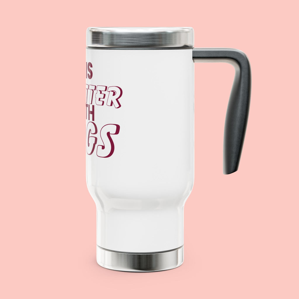 Life Is Better With Dogs Stainless Steel Travel Mug — 14oz Dog Lover Tumbler with Handle