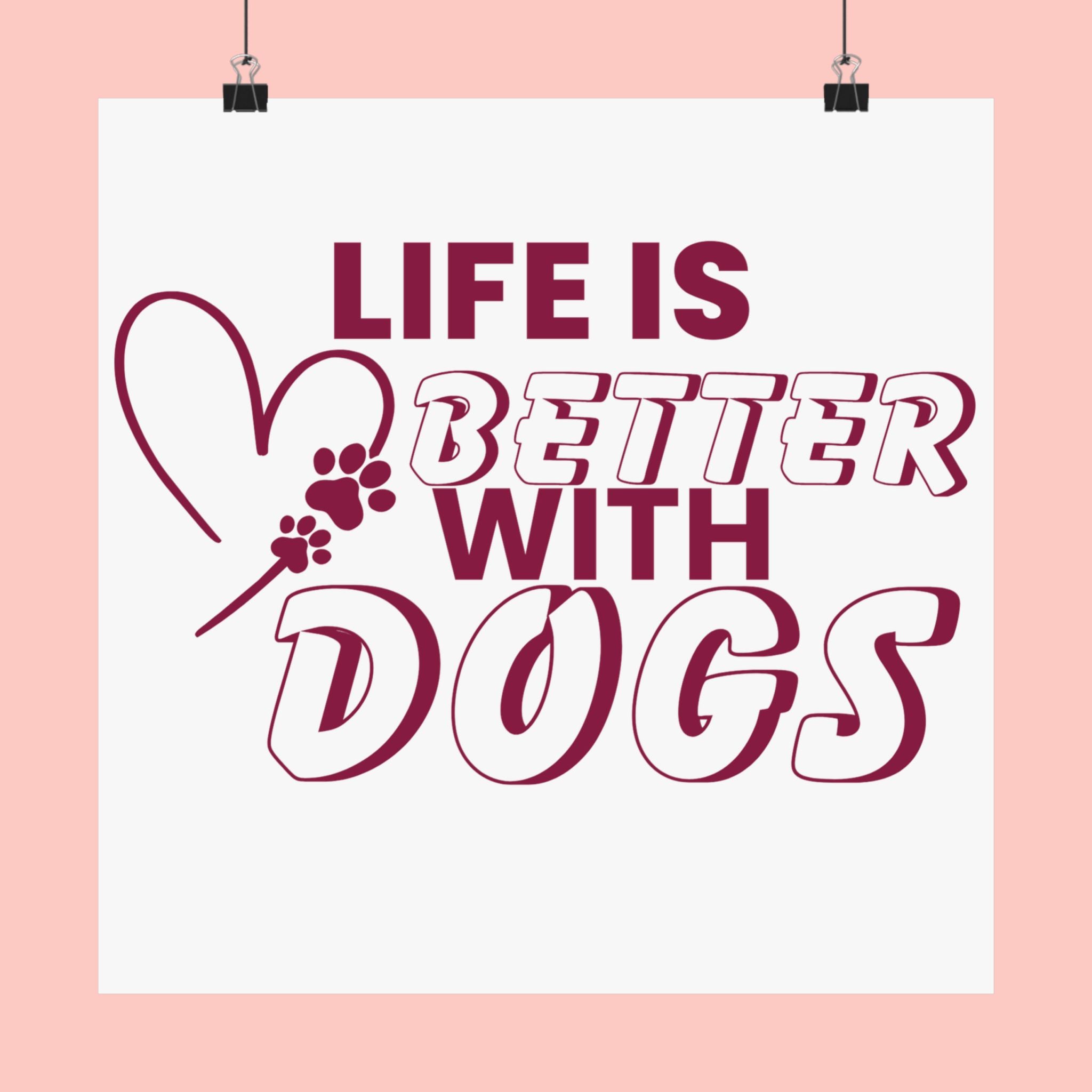 Life Is Better With Dogs Matte Poster — Dog Lover Wall Art