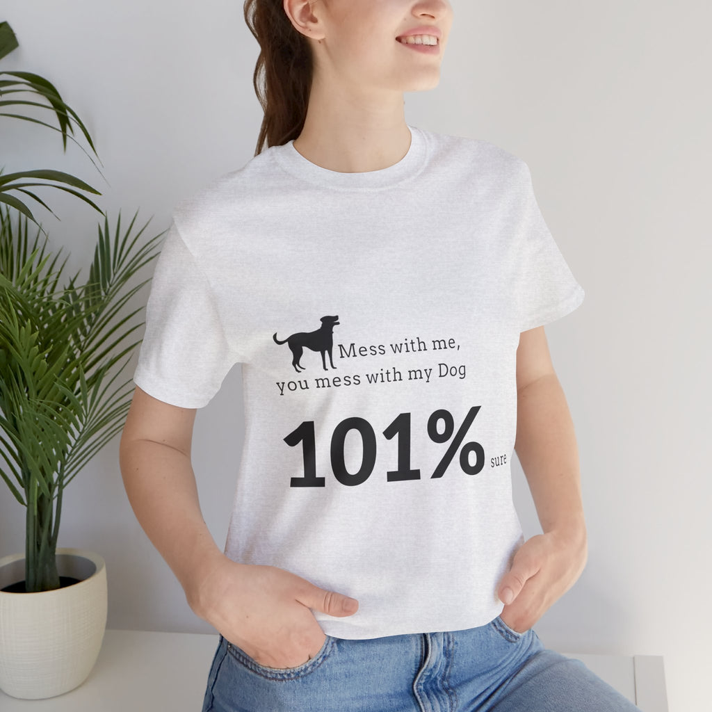 Dog Lover T‑Shirt — "Mess with me, you mess with my Dog 101% sure"