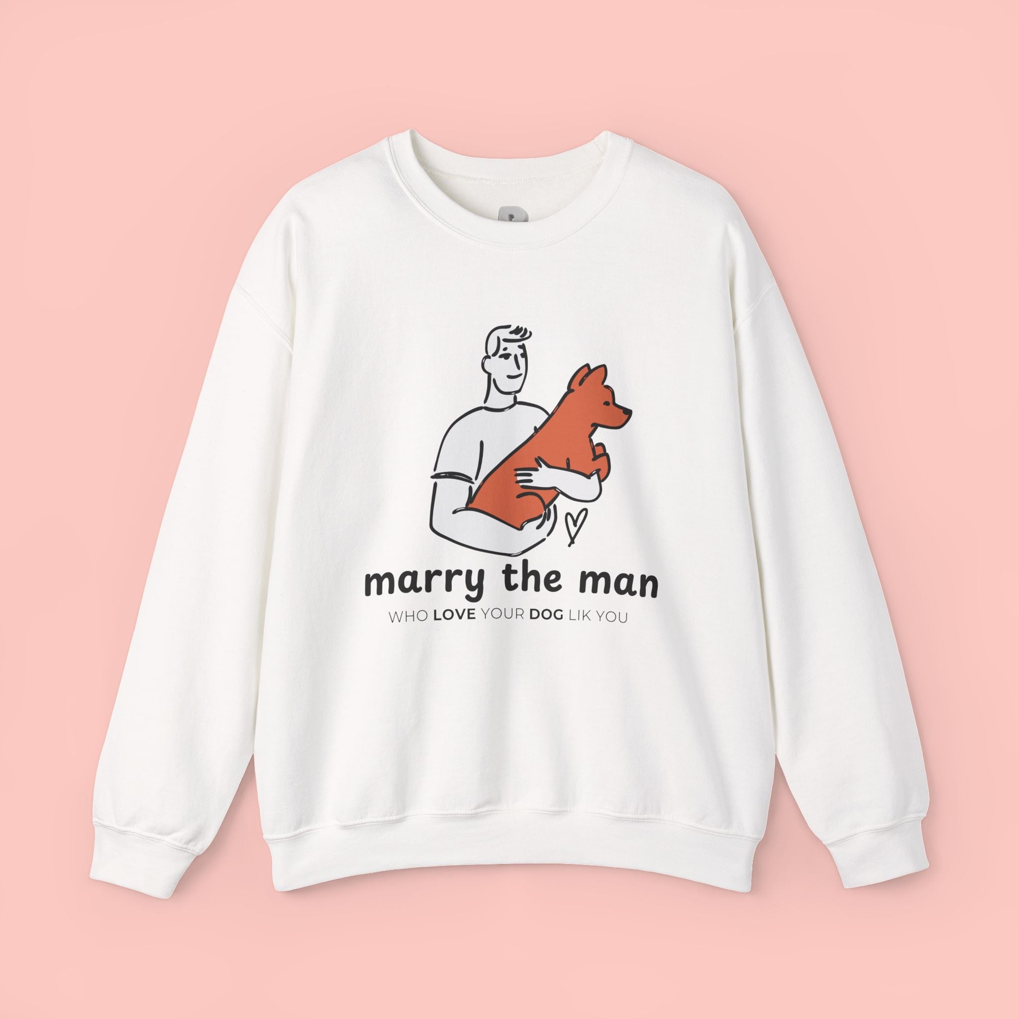 Crewneck Sweatshirt — “Marry the Man Who Loves Your Dog” Cute Pet Lover Graphic