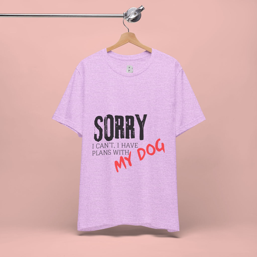 Dog Lover T-Shirt — "Sorry I Can't, I Have Plans With My Dog" Graphic Tee