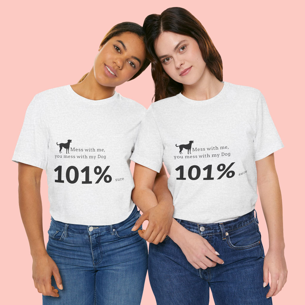 Dog Lover T‑Shirt — "Mess with me, you mess with my Dog 101% sure"