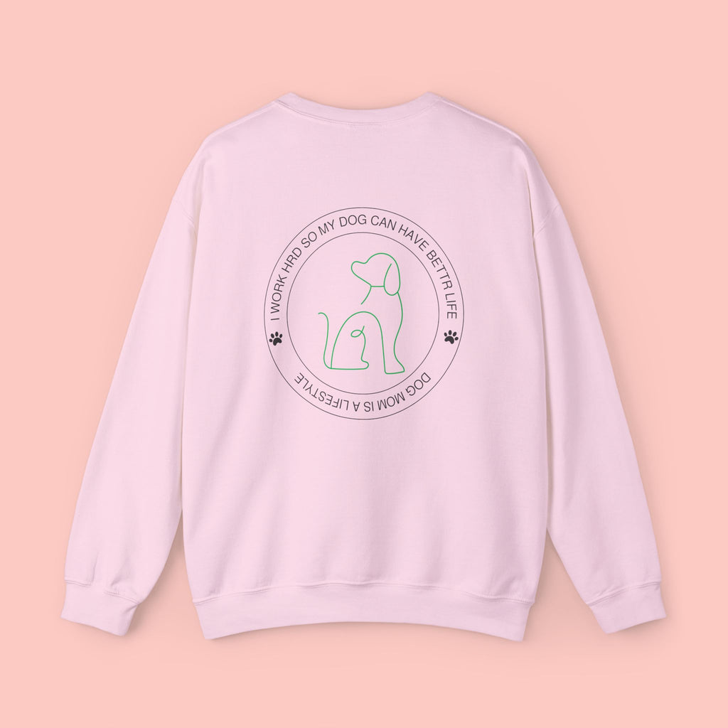Dog Mom Crewneck Sweatshirt - "I Work Hard So My Dog Can Have A Better Life" Cozy Pet Lover Pullover