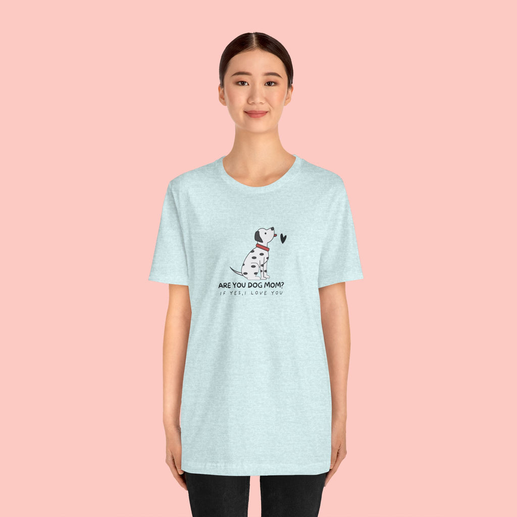 Dog Mom T-Shirt - "Are You Dog Mom? I’ll Still Love You" Cute Dalmatian Graphic Tee